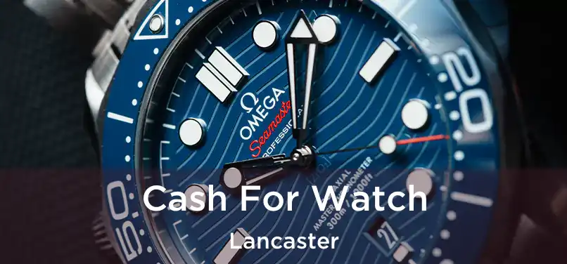 Cash For Watch Lancaster